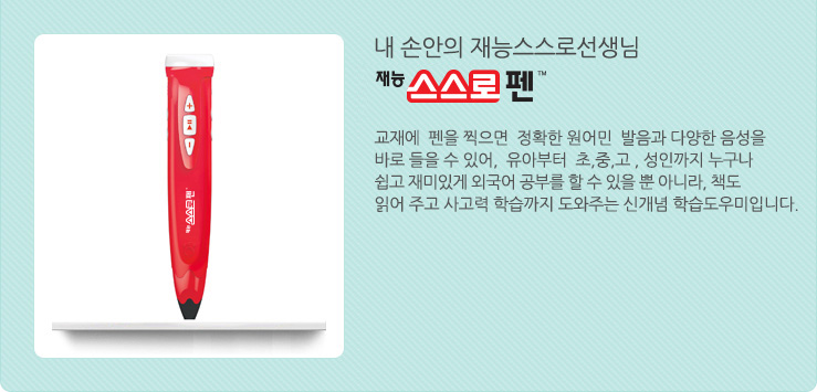 내 손안의 재능스스로선생님 스스로펜 교재에  펜을 대기만 하면 정확한 원어민 발음과 다양한 음성을 바로 들을 수 있어, 유아부터 초,중,고 , 성인까지 누구나 쉽고 재미있게 외국어 공부를 할 수 있을 뿐 아니라, 책도 읽어 주고 사고력 학습까지 도와주는 신개념학습도우미입니다.